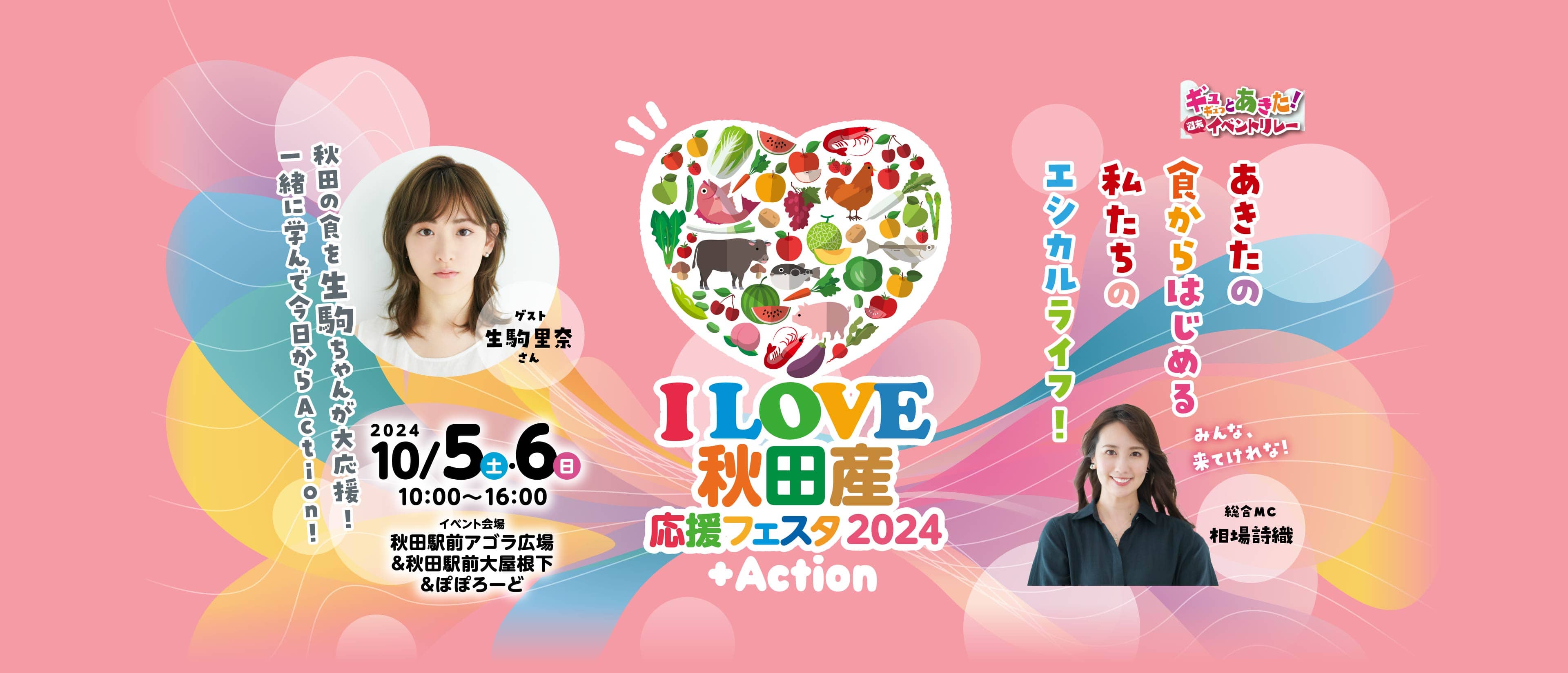 I LOVE 秋田産 応援フェスタ2024＋Action あきたの食からはじめる私たちのエシカルライフ！ 秋田の食を生駒ちゃんが大応援！ 一緒に学んで今日からAction！ 日時：2024年10月5日（土）・6日（日）10時〜16時、イベント会場：秋田駅前アゴラ広場＆秋田駅前大屋根下＆ぽぽろーど、総合MC：相場詩織、ゲスト：生駒里奈さん